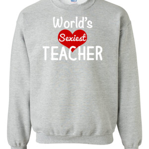World's Sexiest Teacher - Gildan - 8oz. 50/50 Crewneck Sweatshirt - DTG