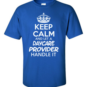 Keep Calm And Let A Daycare Provider Handle It - Gildan - 6.1oz 100% Cotton T Shirt - DTG