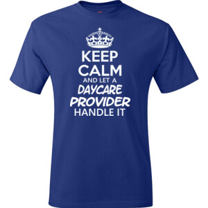 Keep Calm And Let A Daycare Provider Handle It - Hanes - TaglessT-Shirt - DTG