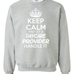 Keep Calm And Let A Daycare Provider Handle It - Gildan - 8oz. 50/50 Crewneck Sweatshirt - DTG
