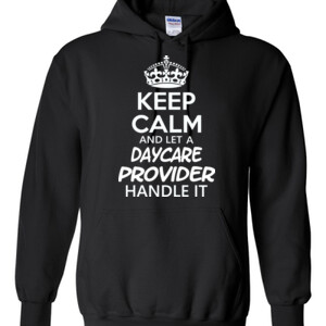 Keep Calm And Let A Daycare Provider Handle It - Gildan - 8 oz. 50/50 Hooded Sweatshirt - DTG