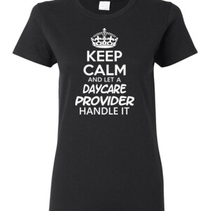 Keep Calm And Let A Daycare Provider Handle It - Gildan - Ladies 100% Cotton T Shirt - DTG
