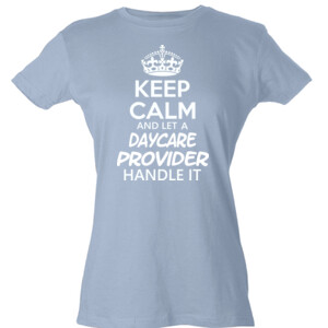 Keep Calm And Let A Daycare Provider Handle It - Tultex - Ladies' Slim Fit Fine Jersey Tee (DTG)