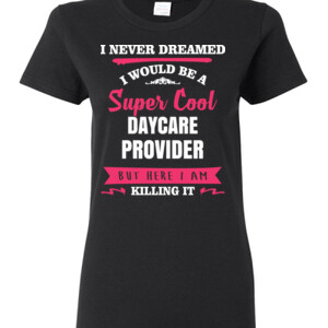Super Cool ~ Daycare Provider - Gildan - Ladies 100% Cotton T Shirt - DTG