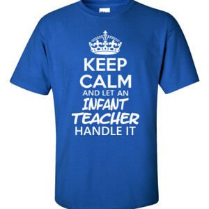 Keep Calm & Let An Infant Teacher Handle It - Gildan - 6.1oz 100% Cotton T Shirt - DTG