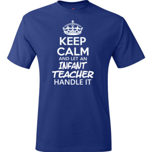 Keep Calm & Let An Infant Teacher Handle It - Hanes - TaglessT-Shirt - DTG
