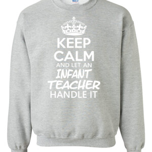 Keep Calm & Let An Infant Teacher Handle It - Gildan - 8oz. 50/50 Crewneck Sweatshirt - DTG