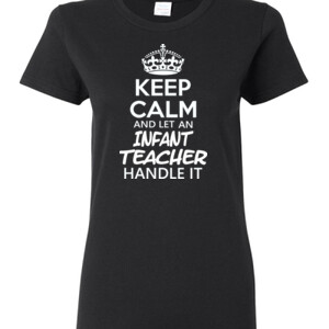 Keep Calm & Let An Infant Teacher Handle It - Gildan - Ladies 100% Cotton T Shirt - DTG