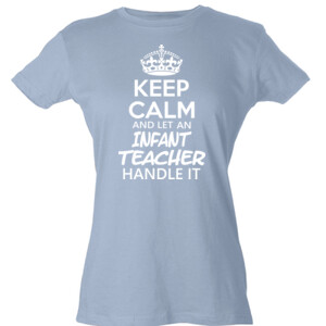 Keep Calm & Let An Infant Teacher Handle It - Tultex - Ladies' Slim Fit Fine Jersey Tee (DTG)