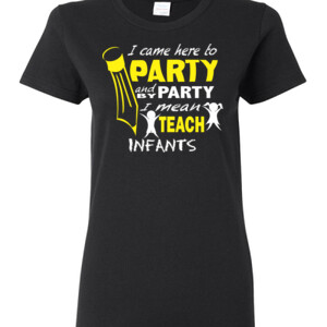 I Came Here To Party - Infants - Gildan - Ladies 100% Cotton T Shirt - DTG