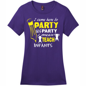 I Came Here To Party - Infants - District - DM104L (DTG) - Ladies Crew Tee