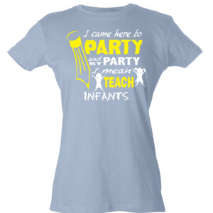 I Came Here To Party - Infants - Tultex - Ladies' Slim Fit Fine Jersey Tee (DTG)