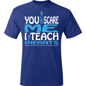 You Can't Scare Me - I Teach Infants - Hanes - TaglessT-Shirt - DTG