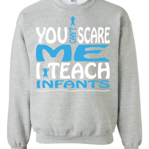You Can't Scare Me - I Teach Infants - Gildan - 8oz. 50/50 Crewneck Sweatshirt - DTG