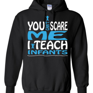 You Can't Scare Me - I Teach Infants - Gildan - 8 oz. 50/50 Hooded Sweatshirt - DTG