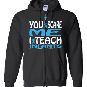 You Can't Scare Me - I Teach Infants - Gildan - Full Zip Hooded Sweatshirt - DTG