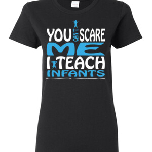 You Can't Scare Me - I Teach Infants - Gildan - Ladies 100% Cotton T Shirt - DTG