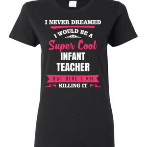 Super Cool ~ Infant Teacher - Gildan - Ladies 100% Cotton T Shirt - DTG