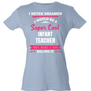 Super Cool ~ Infant Teacher - Tultex - Ladies' Slim Fit Fine Jersey Tee (DTG)