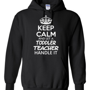 Keep Calm & Let A Toddler Teacher Handle It - Gildan - 8 oz. 50/50 Hooded Sweatshirt - DTG