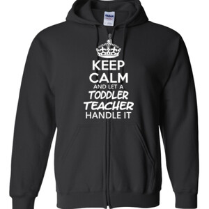 Keep Calm & Let A Toddler Teacher Handle It - Gildan - Full Zip Hooded Sweatshirt - DTG