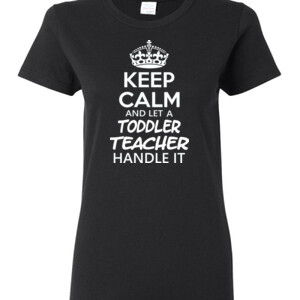 Keep Calm & Let A Toddler Teacher Handle It - Gildan - Ladies 100% Cotton T Shirt - DTG