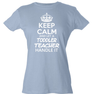 Keep Calm & Let A Toddler Teacher Handle It - Tultex - Ladies' Slim Fit Fine Jersey Tee (DTG)
