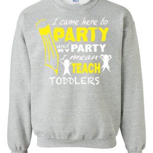 I Came Here To Party - Toddlers - Gildan - 8oz. 50/50 Crewneck Sweatshirt - DTG