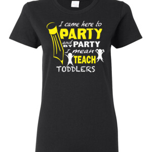 I Came Here To Party - Toddlers - Gildan - Ladies 100% Cotton T Shirt - DTG