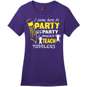 I Came Here To Party - Toddlers - District - DM104L (DTG) - Ladies Crew Tee