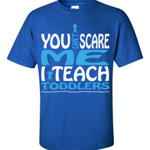 You Can't Scare Me I Teach Toddlers - Gildan - 6.1oz 100% Cotton T Shirt - DTG