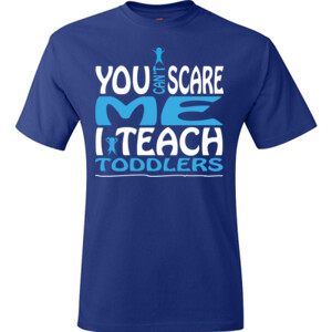 You Can't Scare Me I Teach Toddlers - Hanes - TaglessT-Shirt - DTG