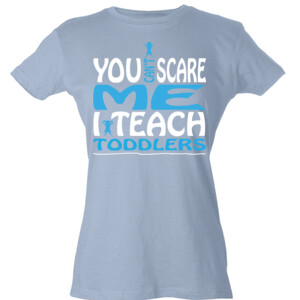 You Can't Scare Me I Teach Toddlers - Tultex - Ladies' Slim Fit Fine Jersey Tee (DTG)