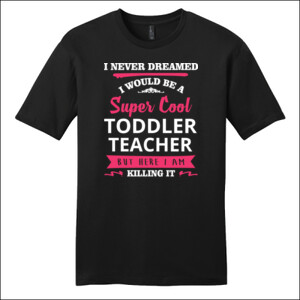 Super Cool Toddler Teacher - District - Very Important Tee ® - DTG