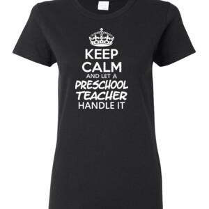 Keep Calm & Let A Preschool Teacher Handle It - Gildan - Ladies 100% Cotton T Shirt - DTG