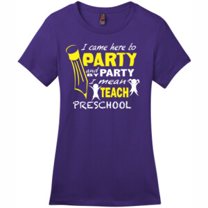 I Came Here To Party - Preschool - V Neck Tee - District - DM104L (DTG) - Ladies Crew Tee