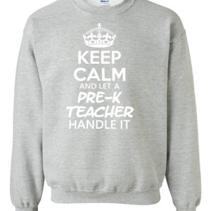 Keep Calm & Let A Pre-K Teacher Handle It  - Gildan - 8oz. 50/50 Crewneck Sweatshirt - DTG