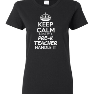 Keep Calm & Let A Pre-K Teacher Handle It  - Gildan - Ladies 100% Cotton T Shirt - DTG