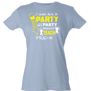 I Came Here To Party - Pre-K - Tultex - Ladies' Slim Fit Fine Jersey Tee (DTG)