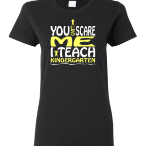You Can't Scare Me-I Teach Kindergarten - Gildan - Ladies 100% Cotton T Shirt - DTG