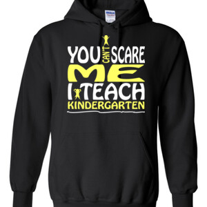 You Can't Scare Me-I Teach Kindergarten - Gildan - 8 oz. 50/50 Hooded Sweatshirt - DTG