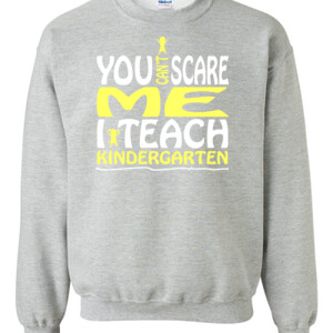 You Can't Scare Me-I Teach Kindergarten - Gildan - 8oz. 50/50 Crewneck Sweatshirt - DTG