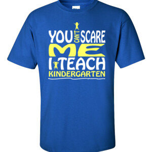 You Can't Scare Me-I Teach Kindergarten - Gildan - 6.1oz 100% Cotton T Shirt - DTG