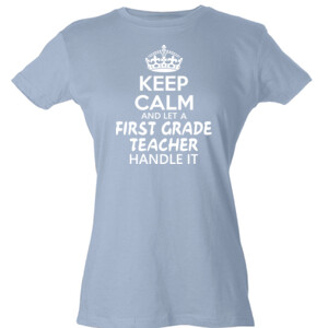 Keep Calm & Let A First Grade Teacher Handle It - Tultex - Ladies' Slim Fit Fine Jersey Tee (DTG)