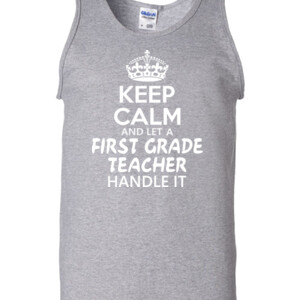 Keep Calm & Let A First Grade Teacher Handle It - Gildan - 2200 (DTG) - 6oz 100% Cotton Tank Top