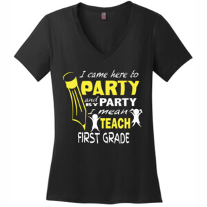 I Came Here To Party-First Grade - District Made® - Ladies Perfect Weight® V-Neck Tee - DTG
