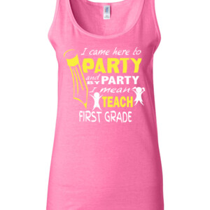 I Came Here To Party-First Grade - Gildan - 64200L (DTG) 4.5 oz Softstyle ® Junior Fit Tank Top
