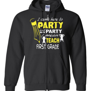 I Came Here To Party-First Grade - Gildan - Full Zip Hooded Sweatshirt - DTG