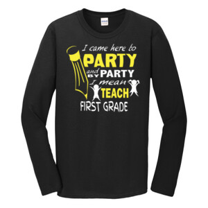 I Came Here To Party-First Grade - Gildan - Softstyle ® Long Sleeve T Shirt - DTG