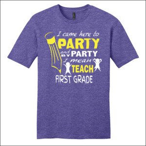 I Came Here To Party-First Grade - District - Very Important Tee ® - DTG